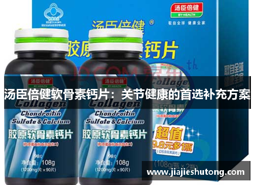 汤臣倍健软骨素钙片：关节健康的首选补充方案