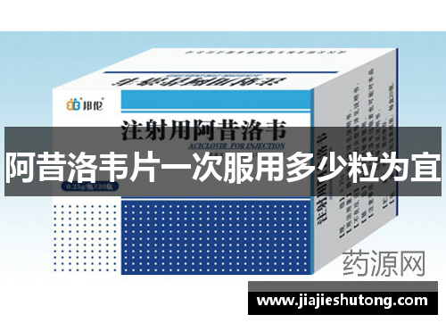 阿昔洛韦片一次服用多少粒为宜